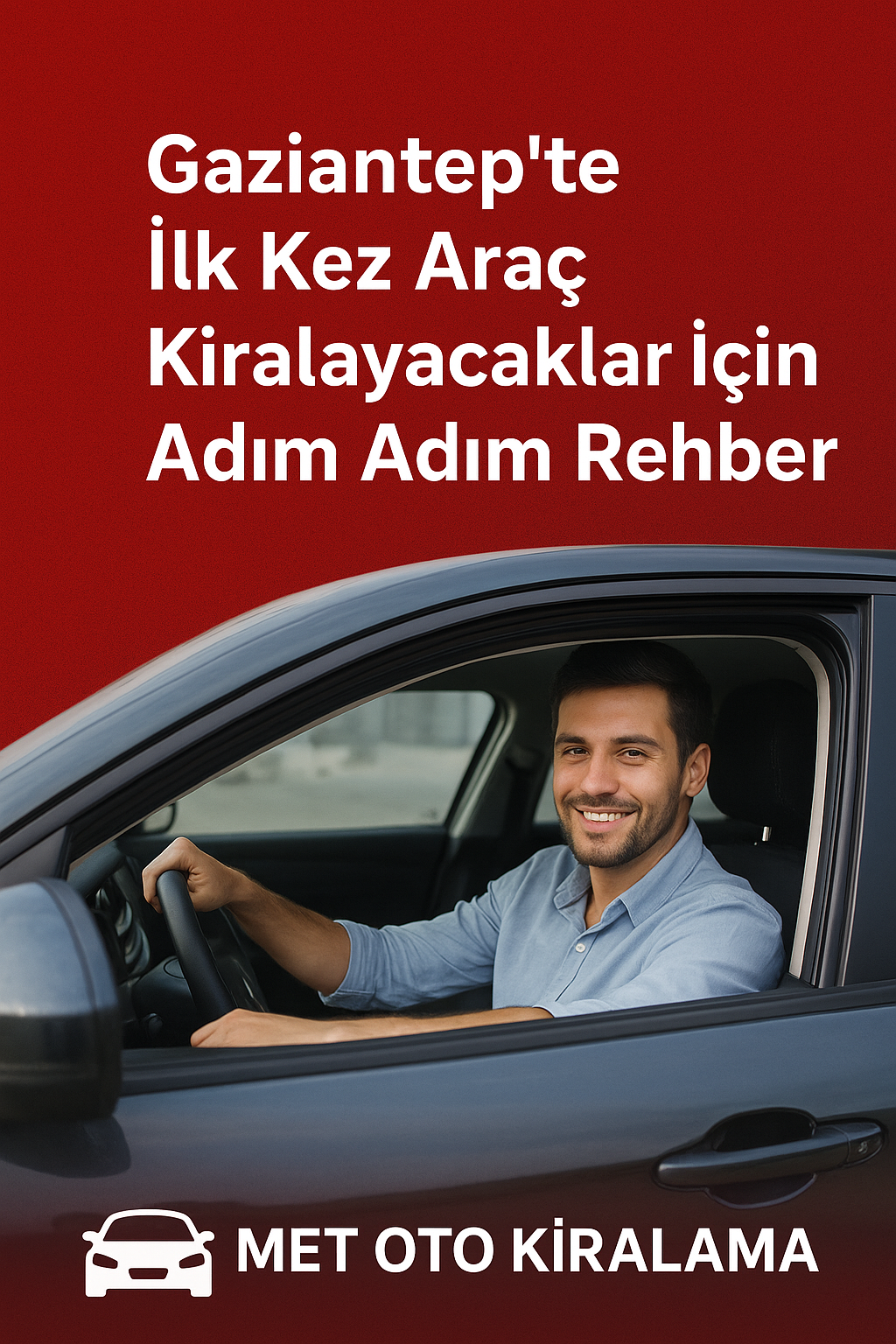 Gaziantep te İlk Kez Araç Kiralayacaklar İçin Adım Adım Rehber Met Oto Kiralama